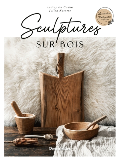 SCULPTURE SUR BOIS - 15 CREATIONS, 250 PHOTOS EN PAS A PAS