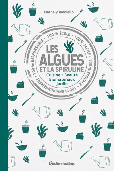 ALGUES ET LA SPIRULINE. CUISINE - BEAUTE - BIOMATERIAUX - JARDIN