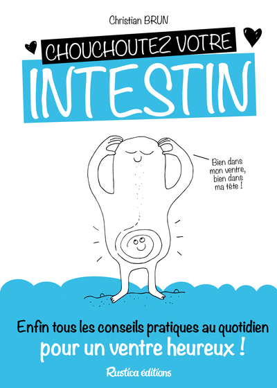 CHOUCHOUTEZ VOTRE INTESTIN ! ENFIN TOUS LES CONSEILS PRATIQUES AU QUOTIDIEN