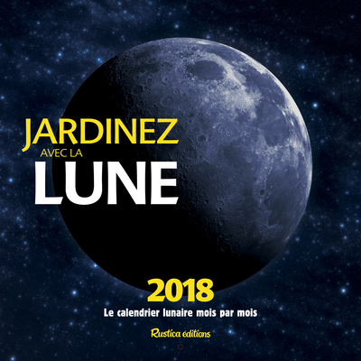 JARDINEZ AVEC LA LUNE, LE CALENDRIER LUNAIRE 2018