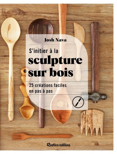 S´INITIER A LA SCULPTURE SUR BOIS. 25 CREATIONS FACILES EN PAS A PAS