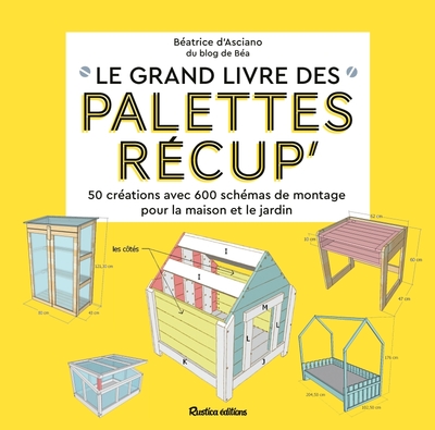 GRAND LIVRE DES PALETTES RECUP - 50 CREATIONS AVEC SCHEMAS DE MONTAGE POUR LA MAISON ET LE JARDIN