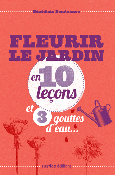 FLEURIR LE JARDIN EN 10 LECONS ET 3 GOUTTES D´EAU
