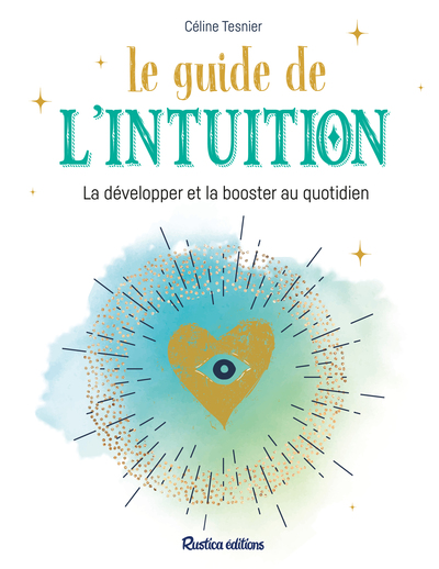 GUIDE DE L´INTUITION - LA DEVELOPPER ET LA BOOSTER AU QUOTIDIEN