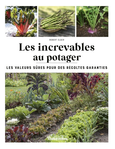 INCREVABLES AU POTAGER - LES VALEURS SURES POUR DES RECOLTES GARANTIES