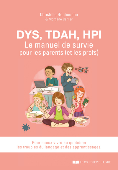 DYS, TDAH, EIP ,LE MANUEL DE SURVIE POUR LES PARENTS