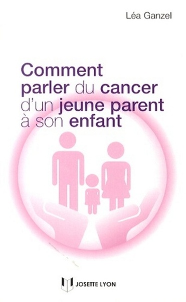 COMMENT PARLER DU CANCER D´ UN  JEUNE PARENT A SON ENFANT
