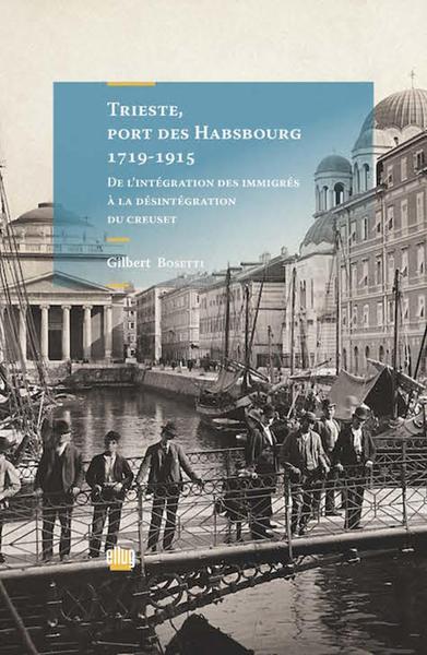 TRIESTE PORT DES HABSBOURG 1719 1915 - DE L INTEGRATION DES IMMIGRES A LA D