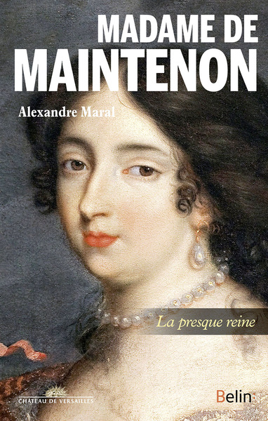 MADAME DE MAINTENON - LA PRESQUE REINE