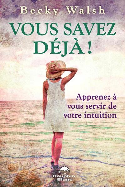 VOUS SAVEZ DEJA ! APPRENEZ A VOUS SERVIR DE VOTRE INTUITION