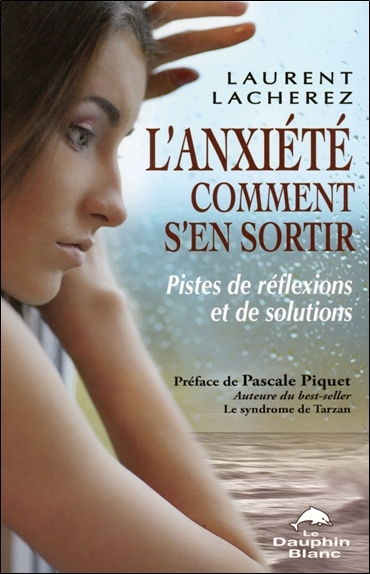 L´ANXIETE - COMMENT S´EN SORTIR - PISTES DE REFLEXIONS ET DE SOLUTIONS
