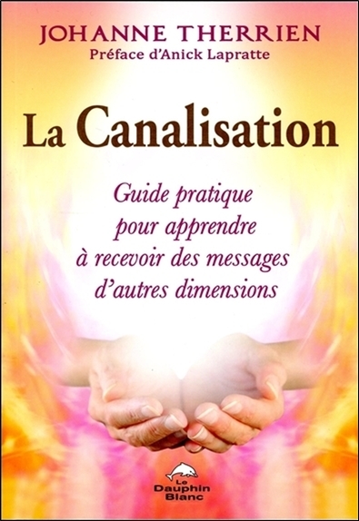 CANALISATION - GUIDE PRATIQUE POUR APPRENDRE A RECEVOIR DES MESSAGES D´AUTRES DIMENSIONS