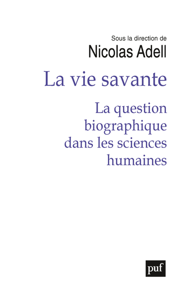 VIE SAVANTE - LA QUESTION BIOGRAPHIQUE DANS LES SCIENCES HUMAINES