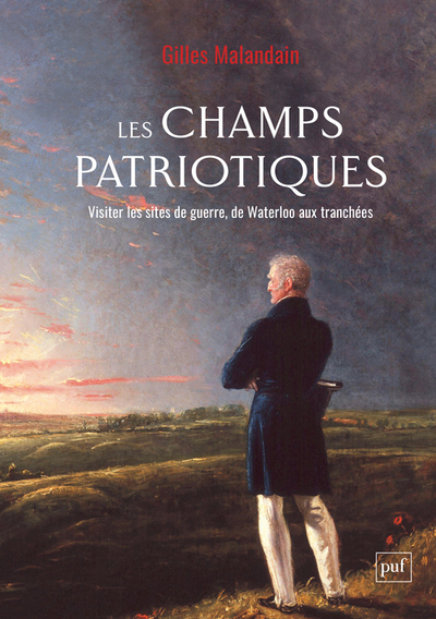 CHAMPS PATRIOTIQUES - VISITER LES SITES DE GUERRE, DE WATERLOO AUX TRANCHEES