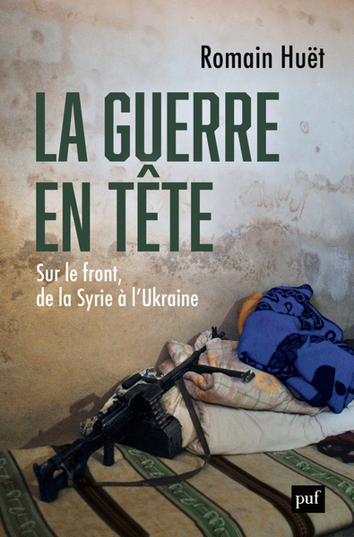 GUERRE EN TETE - SUR LE FRONT, DE LA SYRIE A L´UKRAINE