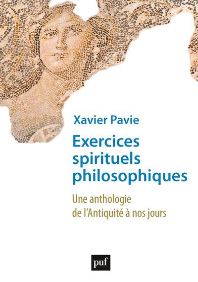 EXERCICES SPIRITUELS PHILOSOPHIQUES - UNE ANTHOLOGIE DE L´ANTIQUITE A NOS J