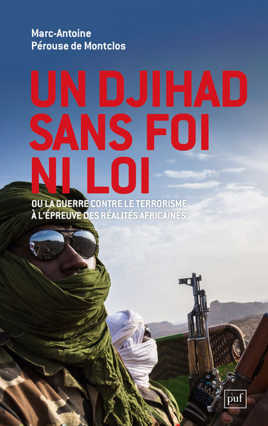 DJIHAD SANS FOI NI LOI - OU LA GUERRE CONTRE LE TERRORISME A L´EPREUVE DES REALITES AFRICAINES