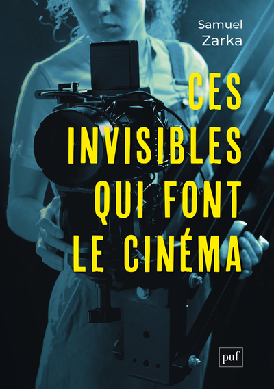 CES INVISIBLES QUI FONT LE CINEMA - EQUIPES, METIERS, MONDE PROFESSIONNEL