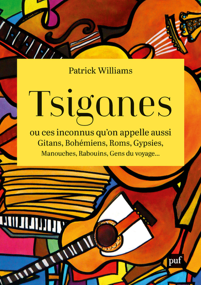 TSIGANES, OU CES INCONNUS QU´ON APPELLE AUSSI GITANS, BOHEMIENS, ROMS, GYPSIES, MANOUCHES, RABOUINS,