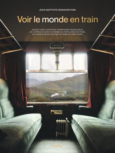 VOIR LE MONDE EN TRAIN - 80 AVENTURES FERROVIAIRES INOUBLIABLES