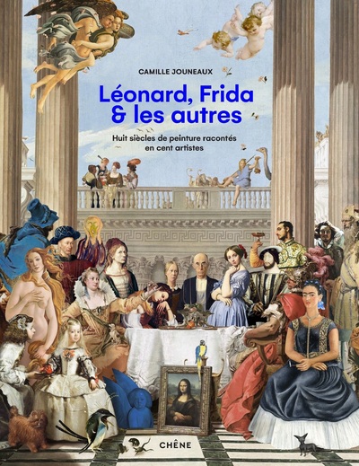 LEONARD, FRIDA ET LES AUTRES - HUIT SIECLES DE PEINTURE RACONTES EN CENT ARTISTES