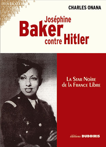 JOSEPHINE BAKER CONTRE HITLER LA STAR NOIRE DE LA FRANCE LIBRE