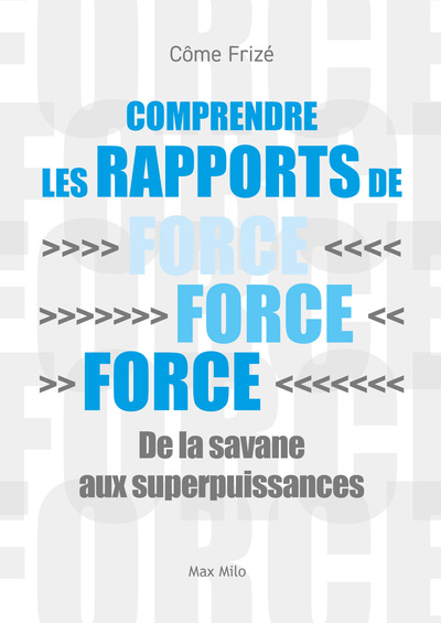 COMPRENDRE LES RAPPORTS DE FORCE - DE LA SAVANE AUX SUPERPUISSANCES