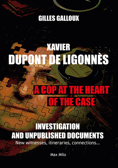 XAVIER DUPONT DE LIGONNES - A COP AT THE HEART OF THE CASE - INVESTIGATION AND UNPUBLISHED DOCUMENTS
