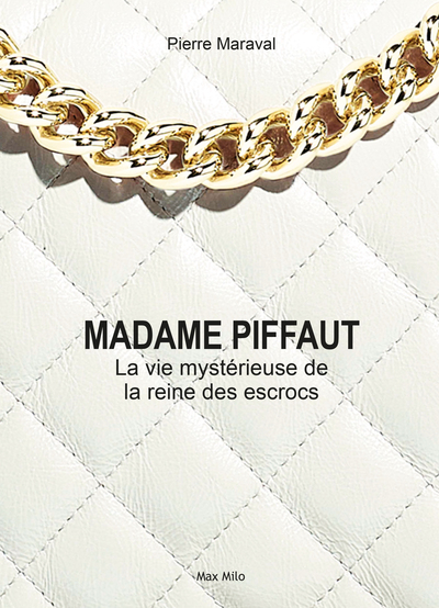 MADAME PIFFAUT, LA VIE MYSTERIEUSE DE LA REINE DES ESCROCS