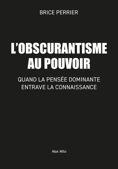 L´OBSCURANTISME AU POUVOIR - QUAND LA PENSEE DOMINANTE ENTRAVE LA CONNAISSANCE