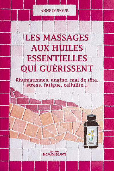 MASSAGES AUX HUILES ESSENTIELLES QUI GUERISSENT (LES)