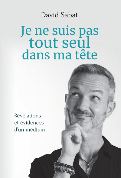 JE NE SUIS PAS TOUT SEUL DANS MA TETE - REVELATIONS ET EVIDENCES D´UN MEDIUM