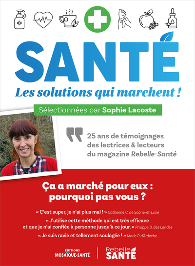 SANTE : LES SOLUTIONS QUI MARCHENT - 25 ANS DE TEMOIGNAGES DES LECTRICES ET LECTEURS DU MAGAZINE REB