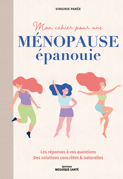 MON CAHIER POUR UNE MENOPAUSE EPANOUIE - LES REPONSES A VOS QUESTIONS . DES SOLUTIONS CONCRETES & NA