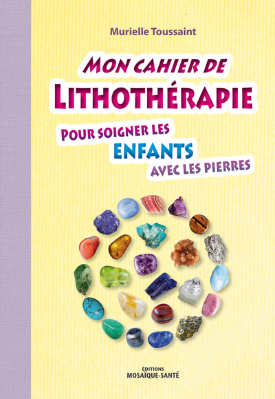 MON CAHIER DE LITHOTHERAPIE POUR SOIGNER LES ENFANTS AVEC LES PIERRES