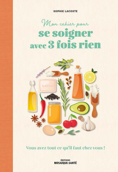 MON CAHIER POUR SE SOIGNER AVEC 3 FOIS RIEN - VOUS AVEZ TOUT CE QU´IL FAUT CHEZ VOUS !