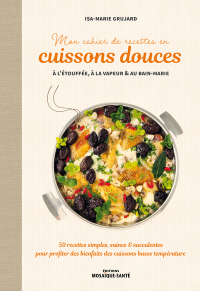 MON CAHIER DE RECETTES EN CUISSONS DOUCES A L´ETOUFFEE, A LA VAPEUR ET AU BAIN-MARIE - 50 RECETTES S