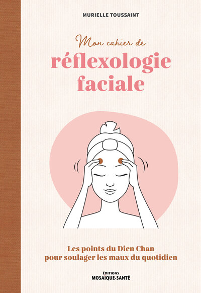 MON CAHIER DE REFLEXOLOGIE FACIALE - LES POINTS DU DIEN CHAN POUR SOULAGER LES MAUX DU QUOTIDIEN