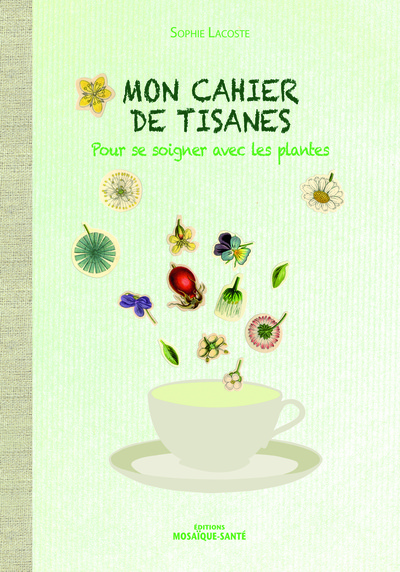 MON CAHIER DE TISANES POUR SE SOIGNER AVEC LES PLANTES