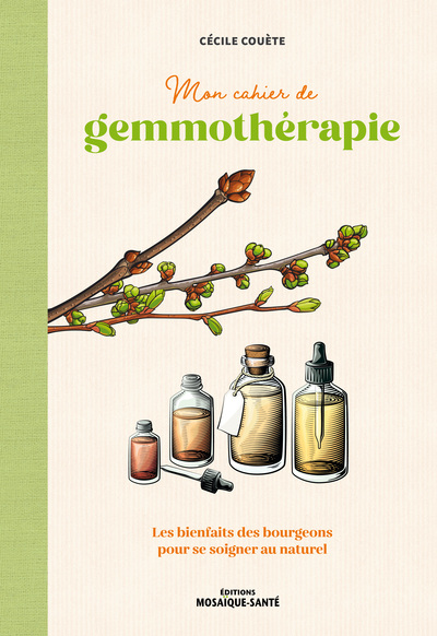 MON CAHIER DE GEMMOTHERAPIE - LES BIENFAITS DES BOURGEONS POUR SE SOIGNER AU NATUREL