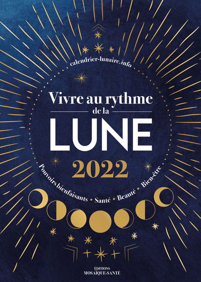 VIVRE AU RYTHME DE LA LUNE 2022 - POUVOIRS BIENFAISANTS, SANTE, BEAUTE, BIE