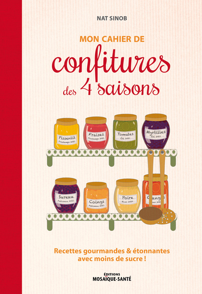 MON CAHIER DE CONFITURES DES 4 SAISONS - RECETTES GOURMANDES & ETONNANTES AVEC MOINS DE SUCRE !