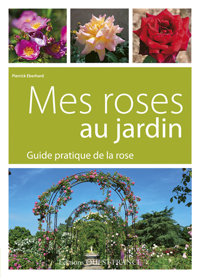 MES ROSES AU JARDIN, GUIDE PRATIQUE DE LA ROSE