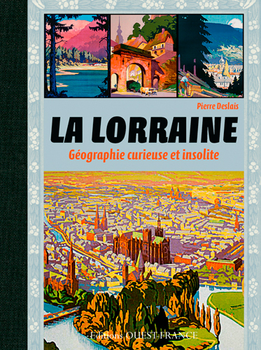 LORRAINE, GEOGRAPHIE CURIEUSE ET INSOLITE