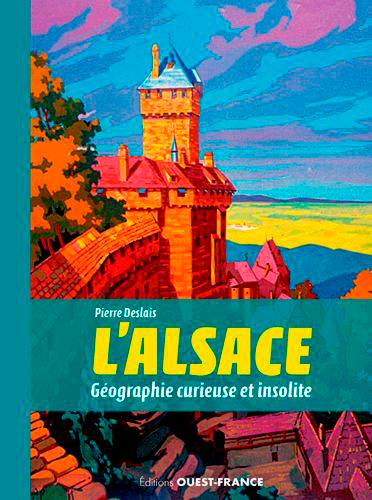 L´ALSACE, GEOGRAPHIE CURIEUSE ET INSOLITE