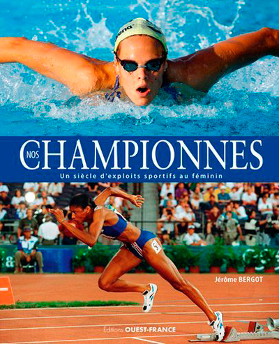 NOS CHAMPIONNES, UN SIECLE D´EXPLOITS SPORTIFS AU FEMININ