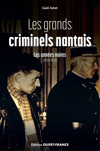 GRANDS CRIMINELS NANTAIS, LES ANNEES NOIRES (1930-1934)