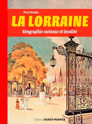 LORRAINE, GEOGRAPHIE CURIEUSE ET INSOLITE