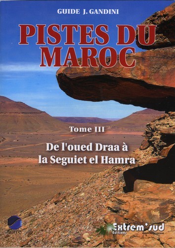 PISTES DU MAROC TOME 3 (2013) DE L´OUED DRAA A LA SEGUIET EL HAMRA