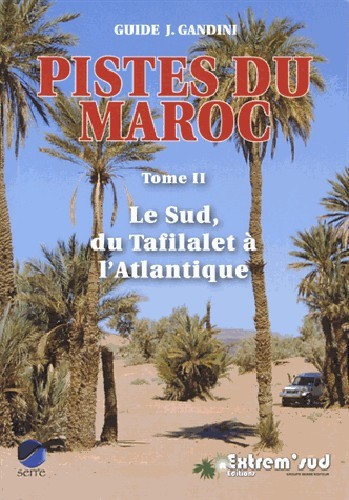 PISTES DU MAROC - TOME 2, LE SUD, DU TAFILALET A L´ATLANTIQUE A TRAVERS L´HISTOIRE 4E EDITION